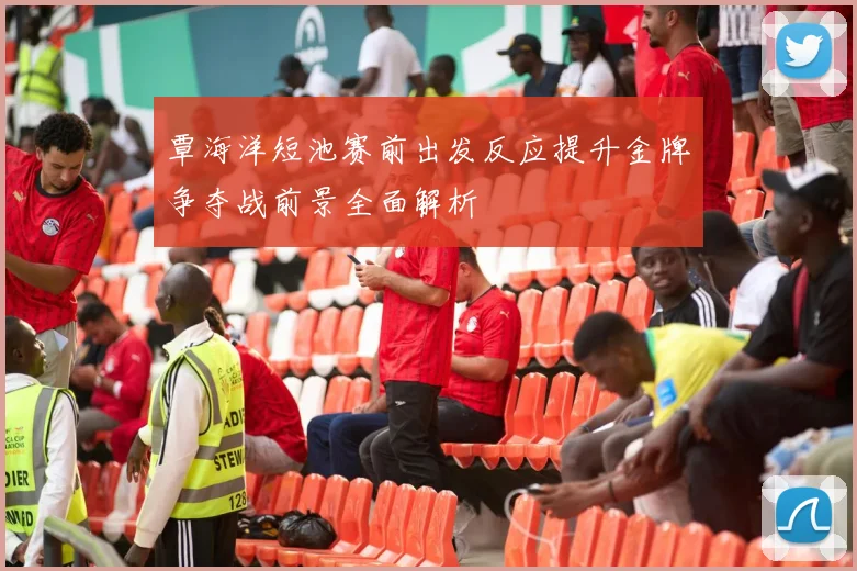 覃海洋短池赛前出发反应提升金牌争夺战前景全面解析